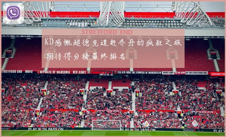KD感慨超德克追赶乔丹的疯狂之旅期待得分榜最终排名